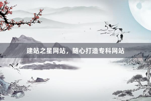建站之星网站，随心打造专科网站