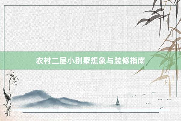 农村二层小别墅想象与装修指南