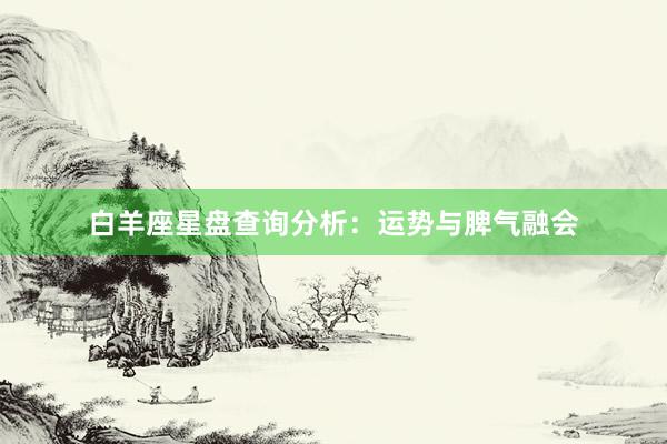 白羊座星盘查询分析：运势与脾气融会