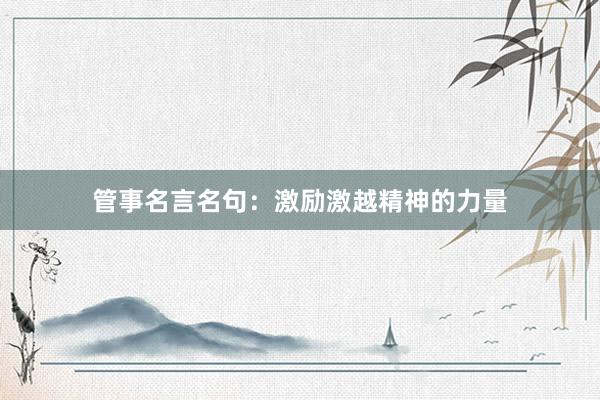 管事名言名句：激励激越精神的力量