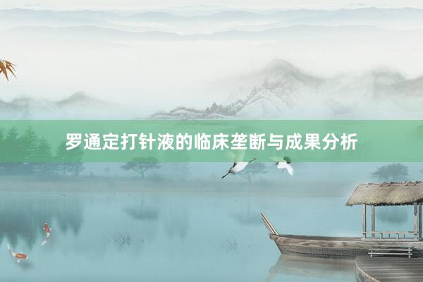 罗通定打针液的临床垄断与成果分析